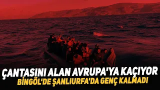 Çantasını Alan Avrupa'ya Kaçıyor Bingöl'de Şanlıurfa'da Genç Kalmadı