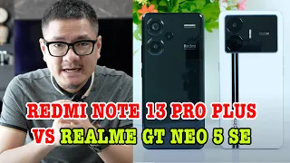 So sánh Redmi Note 13 Pro Plus vs Realme GT Neo 5 SE : 6 đến 7 triệu máy nào tốt nhất?