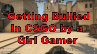 Getting Bullied by a Girl Gamer In CS:GO