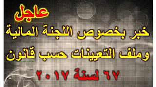 خبر بخصوص اللجنة المالية وملف التعيينات حسب قانون 67 لسنة 2017