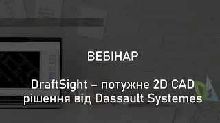 Вебінар "DraftSight – потужне 2D CAD рішення від Dassault Systemes"