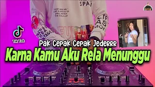 DJ KARNA KAMU AKU RELA MENUNGGU PAK CEPAK CEPAK JEDER TIKTOK VIRAL REMIX FULL BASS TERBARU 2021