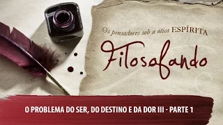 O Problema do Ser, do Destino e da Dor III | Filosofando | Parte 1 (13/04/2016)