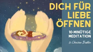 Dich für Liebe öffnen | 10-minütige Meditation von und mit Dr. Christine Brähler