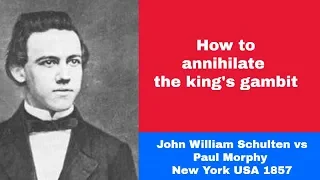 How to annihilate the king's gambit | John W Schulten vs Paul Morphy: New York USA 1857