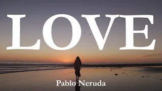 Love by Pablo Neruda  (I have forgotten your face, I no longer remember your hands)