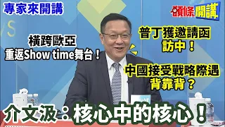 【專家來開講】橫跨歐亞“重返Show time舞台”！ 普丁獲邀請函“訪中”！ 中國接受戰略際遇“背靠背”？ 介文汲：核心中的核心！@HeadlinesTalk  20230726