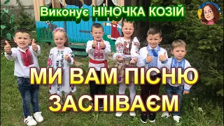 МИ ВАМ ПІСНЮ ЗАСПІВАЄМ (НІНОЧКА КОЗІЙ )