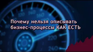 Почему нельзя описывать бизнес процессы КАК ЕСТЬ.