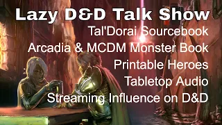 Lazy D&D Talk Show: Tal'Dorei, Arcadia, MCDM Monster Book, Printable Heroes, Tabletop Audio