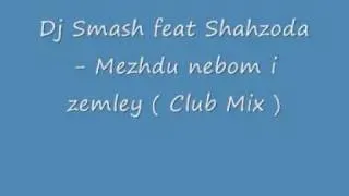 Dj Smash feat Shahzoda - Mezhdu nebom i zemley ( Club Mix )