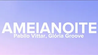 Pabllo Vittar, Glória Groove - AMEIANOITE (Lyrics/Letra) 🎶