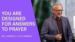 You Are Designed For Answers to Prayer - Bill Johnson (Full Sermon) | Bethel Church