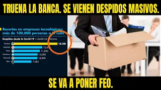 TRUENA LA BANCA. SE VIENEN DESPIDOS MASIVOS. SE VA A PONER FEO.