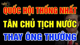 Nóng: QUỐC HỘI Đã Thống Nhất TÂN CHỦ TỊCH NƯỚC Thay Ông Võ Văn Thưởng? | NST