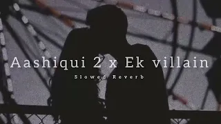 Aashiqui 2 x Ek Villain Mashup Lofi || Slowed Reverb || HRS LOFI