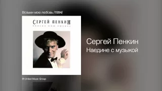 Сергей Пенкин - Наедине с музыкой - Возьми мою любовь /1994/