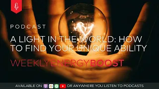 A Light In The World: How To Find Your Unique Ability | Weekly Energy Boost