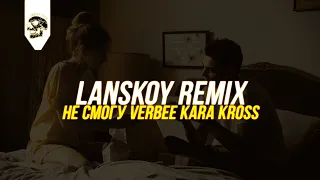 Verbee feat. KARA KROSS - Не смогу [LANSKOY REMIX]