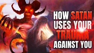 How Satan Uses Your Trauma Against You