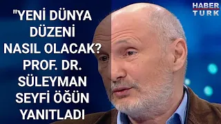 "Yeni dünya düzeni nasıl olacak? Prof. Dr. Süleyman Seyfi Öğün Olaylar ve Görüşler'de değerlendirdi