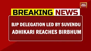 BJP Delegation Led By Suvendu Adhikari Reaches Birbhum, Mamata Banerjee To Visit Tomorrow