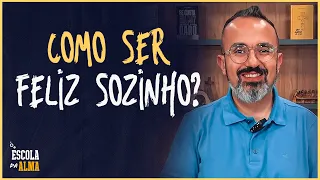 COMO SER FELIZ SOZINHO? - #11 | ESCOLA DA ALMA