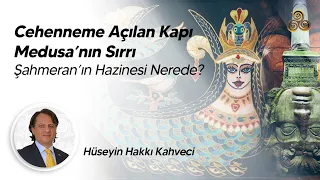 CEHENNEME AÇILAN KAPI / MEDUSA'NIN SIRRI / ŞAHMERAN'IN HAZİNESİ NEREDE? / Hüseyin Hakkı Kahveci