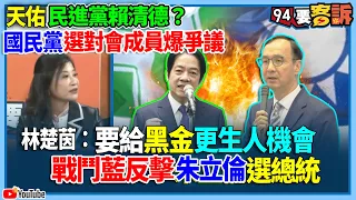 【94要客訴】天佑民進黨賴清德？國民黨選對會成員爆爭議！林楚茵：要給黑金更生人機會！戰鬥藍反擊朱立倫選總統