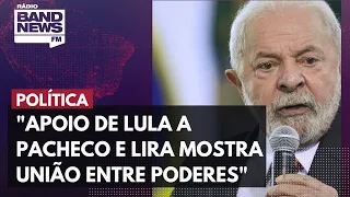 "Apoio de Lula a Pacheco e Lira mostra união entre Poderes", avalia cientista político