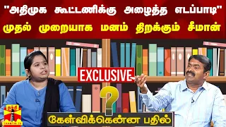 கேள்விக்கென்ன பதில் | "அதிமுக கூட்டணிக்கு அழைத்த எடப்பாடி" - முதல் முறையாக மனம் திறக்கும் சீமான்