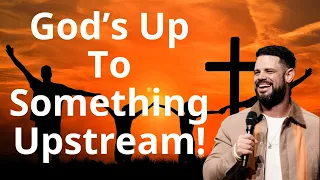 God’s Up To Something Upstream! - Steven Furtick Sermons