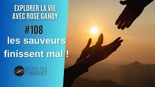 108 Les sauveurs finissent mal - Les brèves de l'âme - Rose Gandy de Médecine Symbolique