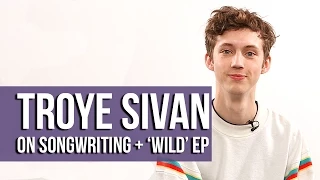 Troye Sivan - Songwriting & The Making of the 'WILD' EP