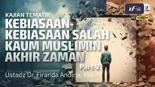 Kebiasaan-Kebiasaan Salah Kaum Muslimin Akhir Zaman (Part-2) - Ustadz Dr. Firanda Andirja M.A