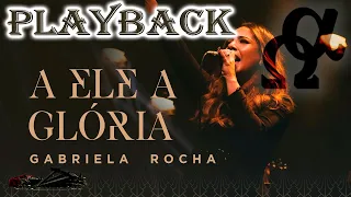 Playback A Ele a Glória - Gabriela Rocha (Tom:F)