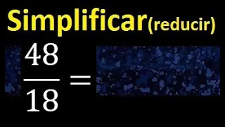 simplificar 48/18 simplificado, reducir fracciones a su minima expresion simple irreducible