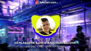 DJ Hlásznyik x D!rty Bass feat. Escoth - She Bad (D!rty Bass VIP Remix)