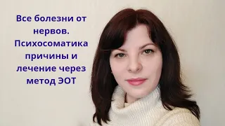 Все болезни от нервов. Что такое психосоматика и как ее лечить методом #ЭОТ ?