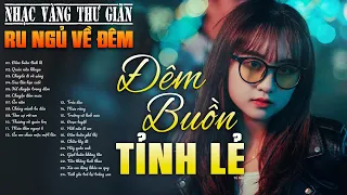 120 Bài Nhạc Vàng Xưa Tuyển Chọn, Thư Giãn Ru Ngủ Về Đêm ✨ NGHE THỬ MỘT LẦN BẠN SẼ KHÔNG HỐI HẬN