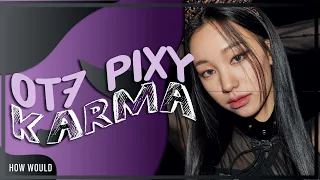 How Would OT7 PIXY (픽시) Sing 「Karma」