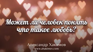 Может ли человек понять, что такое любовь? - Александр Хакимов - Краснодар, Россия, 30.01.2022 г.