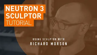 Neutron 3 | Sculptor Tutorial with iZotope's Richard Morson