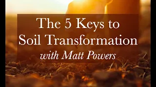 The 5 Keys to Soil Transformation with Matt Powers