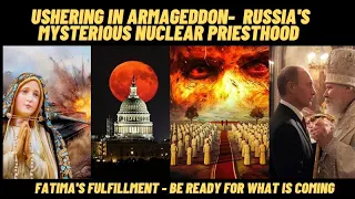 USHERING IN ARMAGEDDON-  RUSSIA'S MYSTERIOUS NUCLEAR PRIESTHOOD - FATIMA'S FULFILLMENT