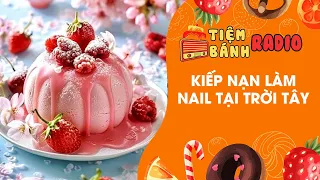 Tâm sự số 755 🌈 Kiếp nạn làm nail tại trời Tây 🌈 Tiệm Bánh Radio