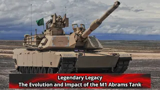 Legendary Legacy The Evolution and Impact of the M1 Abrams Tank