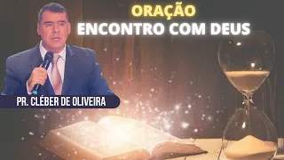 ORAÇÃO - ENCONTRO COM DEUS | PASTOR CLEBER DE OLIVEIRA COSTES