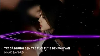 ✈ TẤT CẢ NHỮNG BẢN TRẺ TUỔI TỪ 18 ĐẾN VÂN VÂN REMIX - BỐC BÁT HỌ -  ( NAM DUCK -  REMIX )