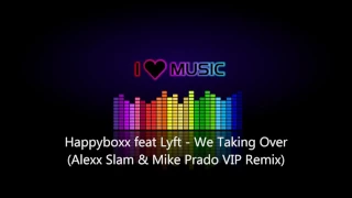 Happyboxx feat Lyft - We Taking Over (Alexx Slam & Mike Prado VIP Remix)